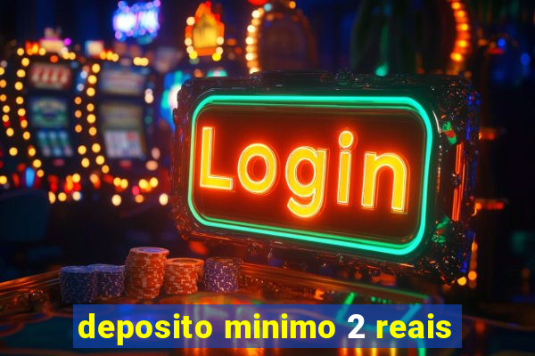 deposito minimo 2 reais